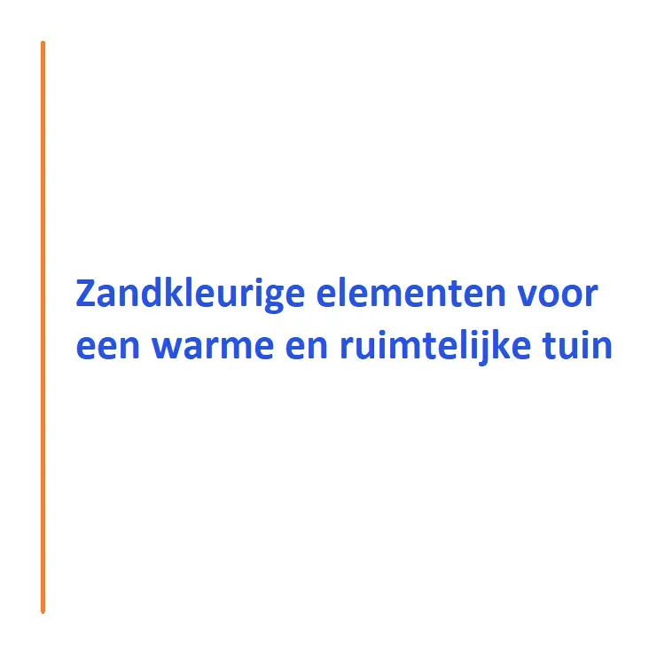 zandkleurige elementen voor een warme en ruimtelijke tuin